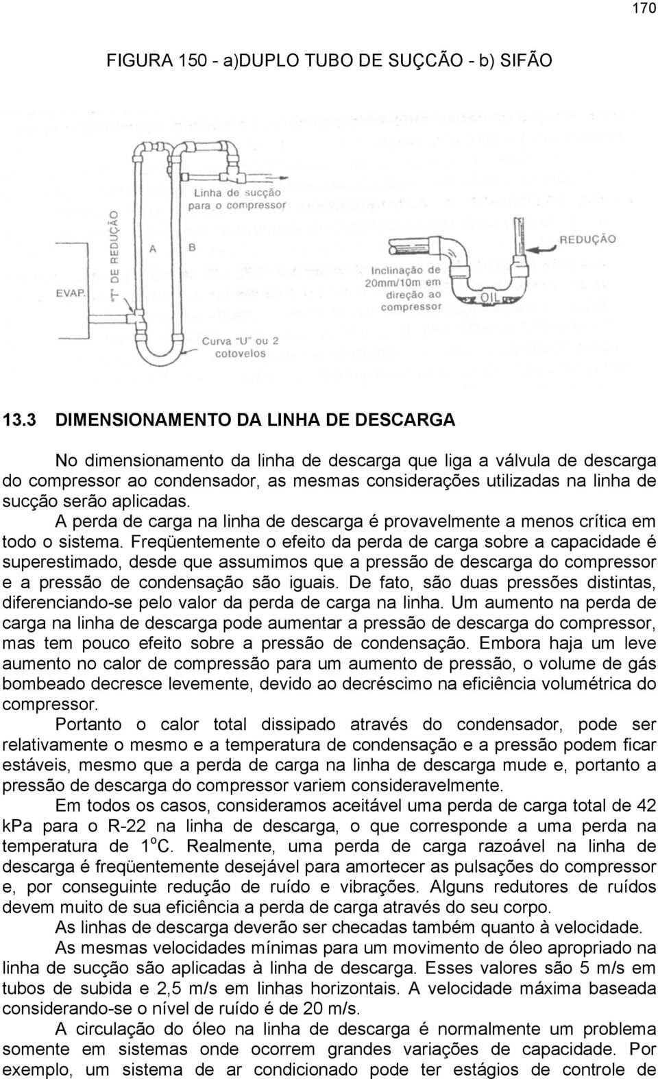 aplicadas. A perda de carga na linha de descarga é provavelmente a menos crítica em todo o sistema.