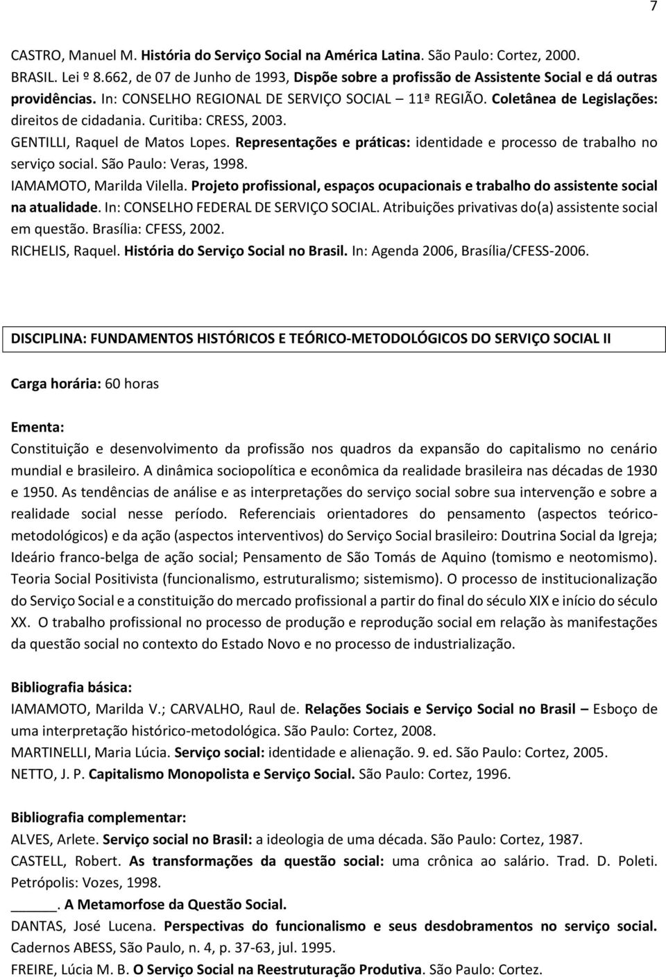 Coletânea de Legislações: direitos de cidadania. Curitiba: CRESS, 2003. GENTILLI, Raquel de Matos Lopes. Representações e práticas: identidade e processo de trabalho no serviço social.