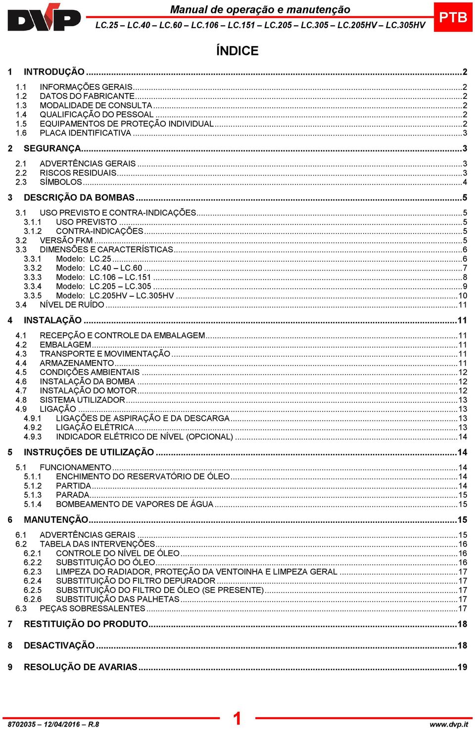 .. 5 3.2 VERSÃO FKM... 5 3.3 DIMENSÕES E CARACTERÍSTICAS... 6 3.3.1 Modelo: LC.25... 6 3.3.2 Modelo: LC.40 LC.60... 7 3.3.3 Modelo: LC.106 LC.151... 8 3.3.4 Modelo: LC.205 LC.305... 9 3.3.5 Modelo: LC.