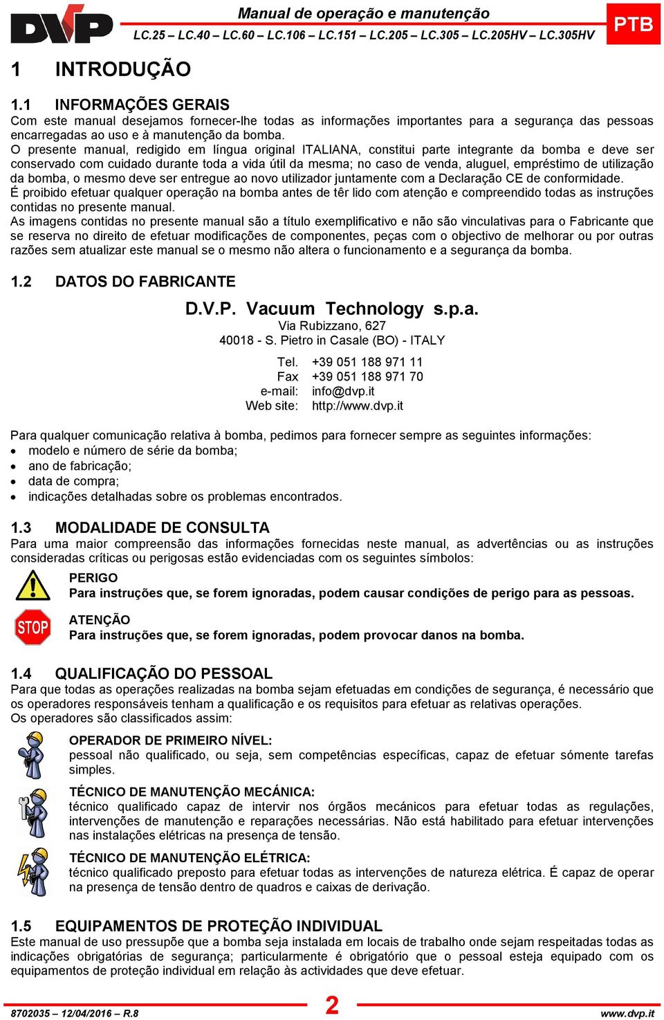 utlzação da bomba, o mesmo deve ser entregue ao novo utlzador juntamente com a Declaração CE de conformdade.