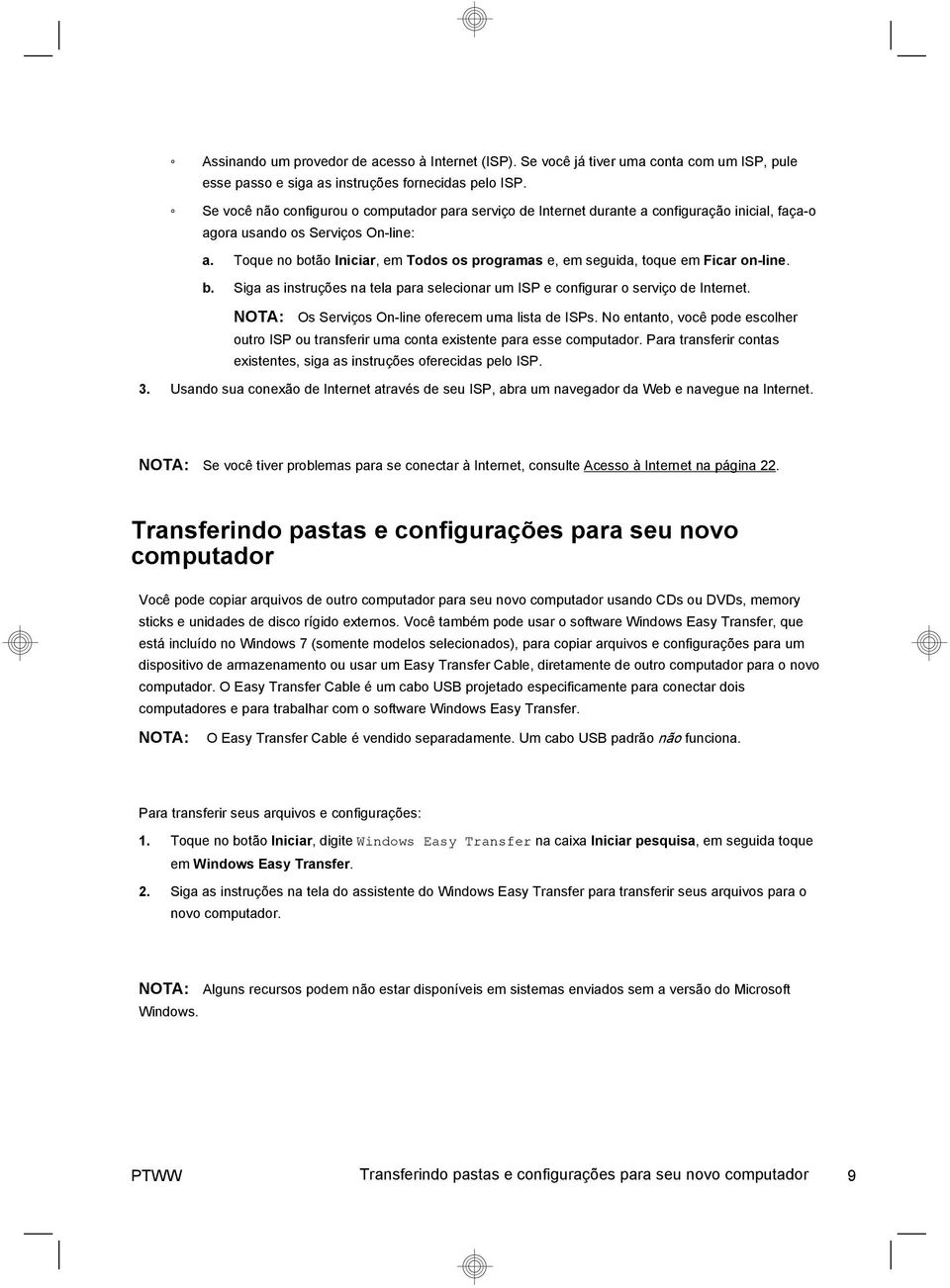 Toque no botão Iniciar, em Todos os programas e, em seguida, toque em Ficar on-line. b. Siga as instruções na tela para selecionar um ISP e configurar o serviço de Internet.