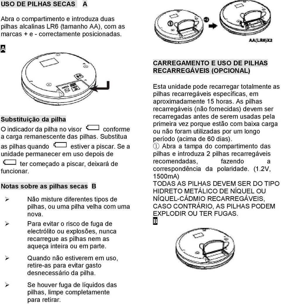 Se a unidade permanecer em uso depois de ter começado a piscar, deixará de funcionar. Notas sobre as pilhas secas B Não misture diferentes tipos de pilhas, ou uma pilha velha com uma nova.