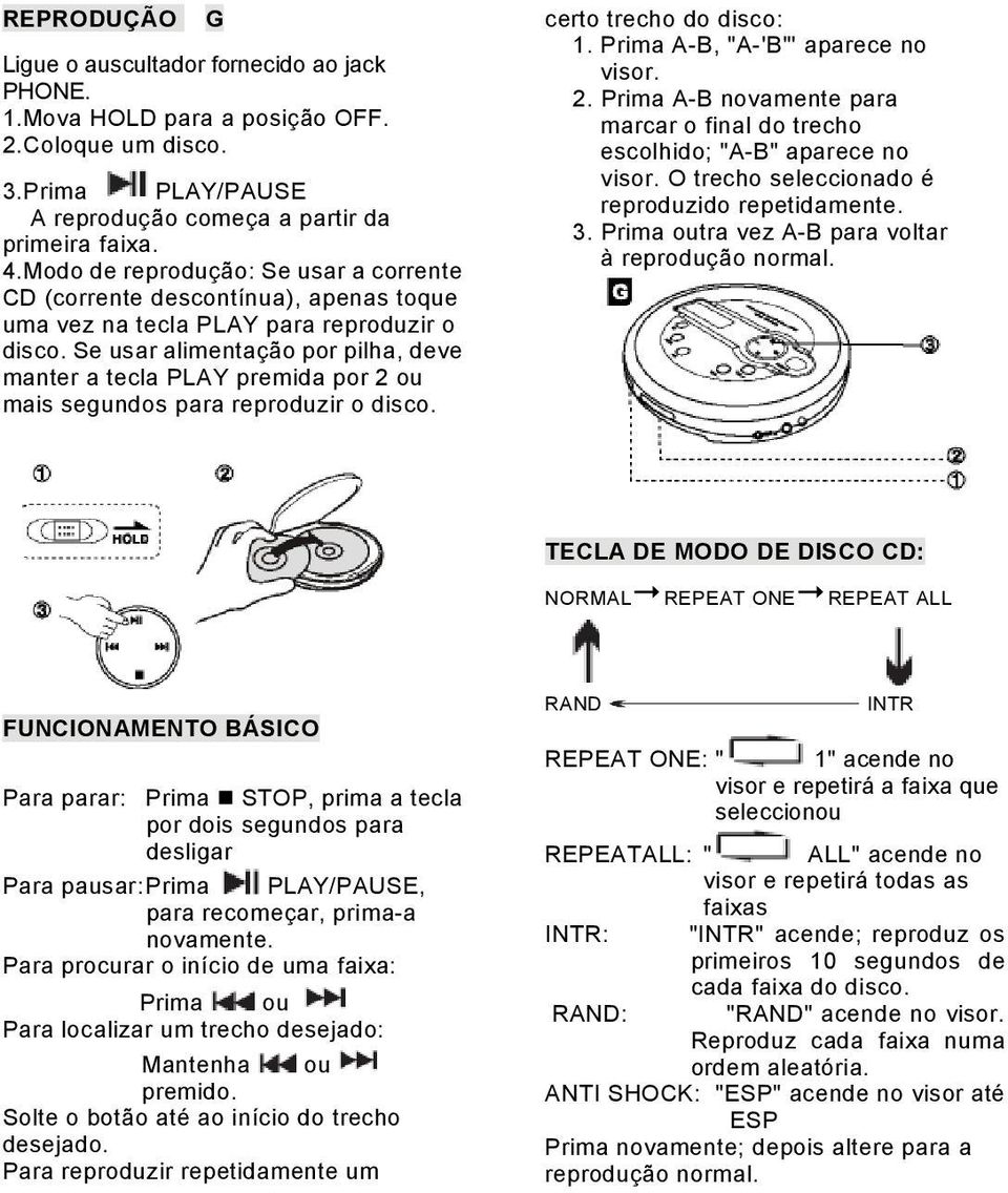 Se usar alimentação por pilha, deve manter a tecla PLAY premida por 2 ou mais segundos para reproduzir o disco. certo trecho do disco: 1. Prima A-B, "A-'B"' aparece no visor. 2. Prima A-B novamente para marcar o final do trecho escolhido; "A-B" aparece no visor.