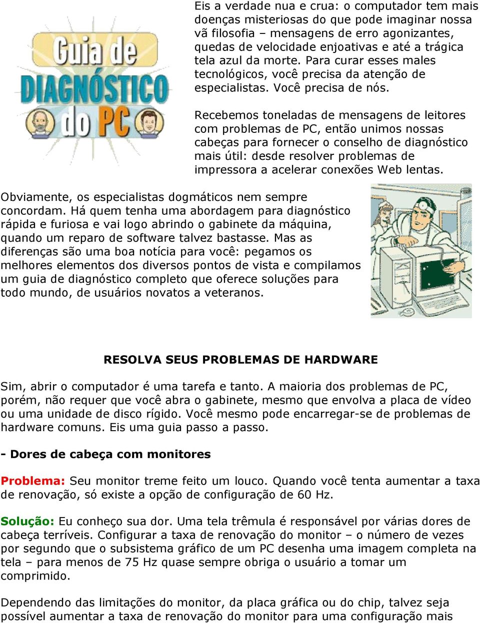 Recebemos toneladas de mensagens de leitores com problemas de PC, então unimos nossas cabeças para fornecer o conselho de diagnóstico mais útil: desde resolver problemas de impressora a acelerar