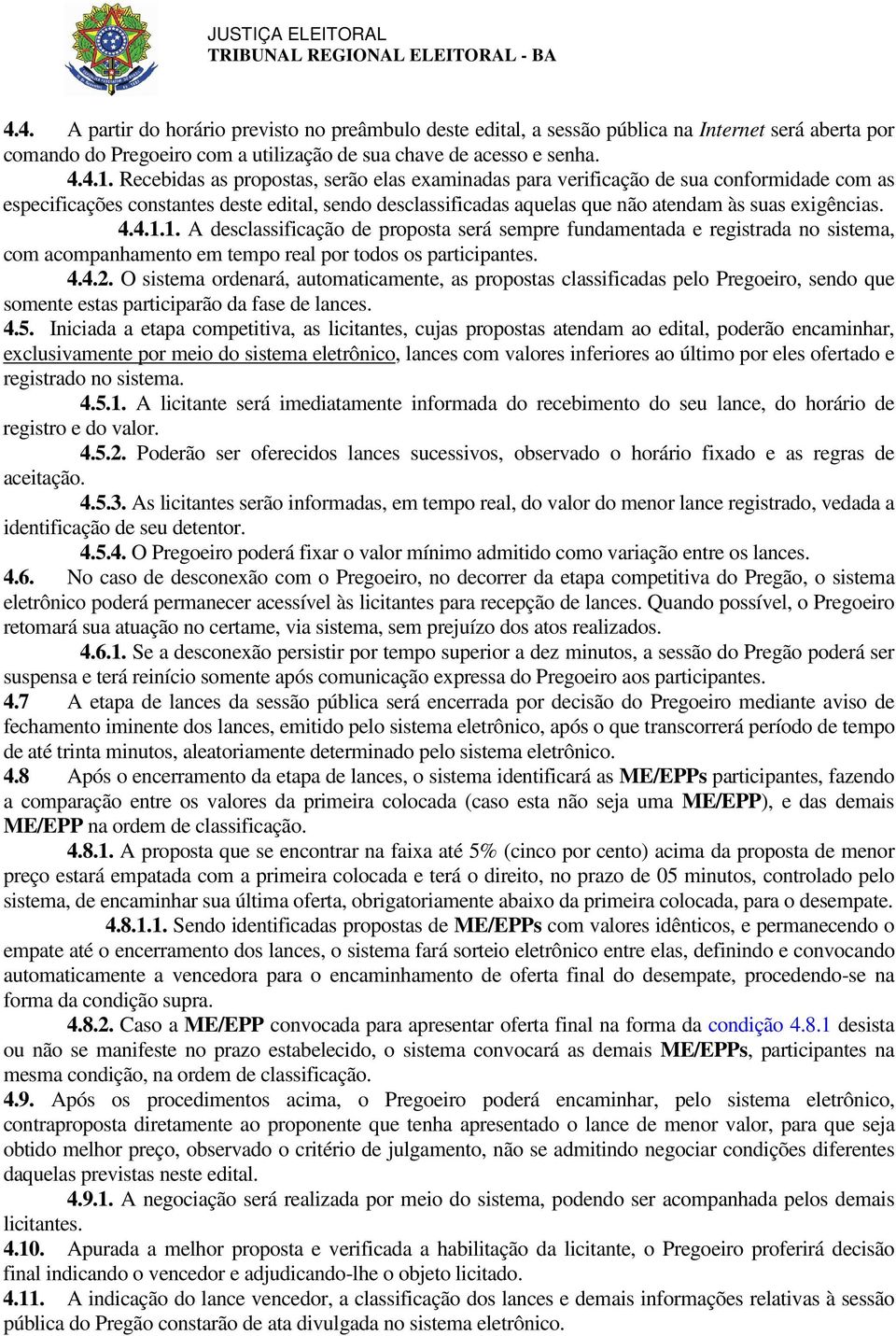 4.1.1. A desclassificação de proposta será sempre fundamentada e registrada no sistema, com acompanhamento em tempo real por todos os participantes. 4.4.2.