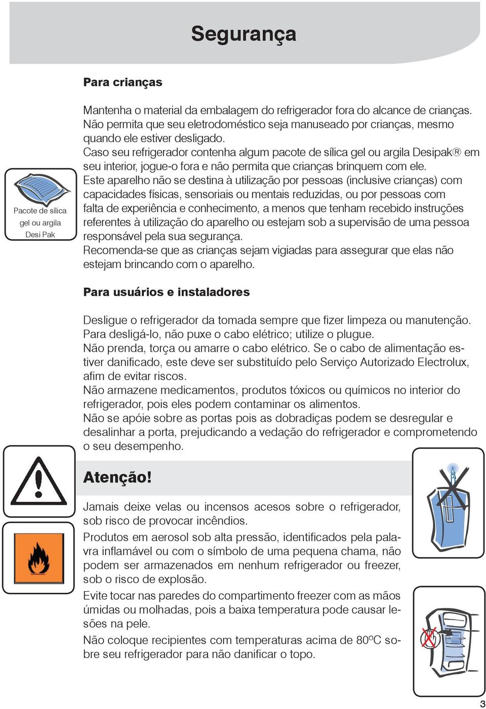 Caso seu refrigerador contenha algum pacote de sílica gel ou argila Desipak em seu interior, jogue-o fora e não permita que crianças brinquem com ele.