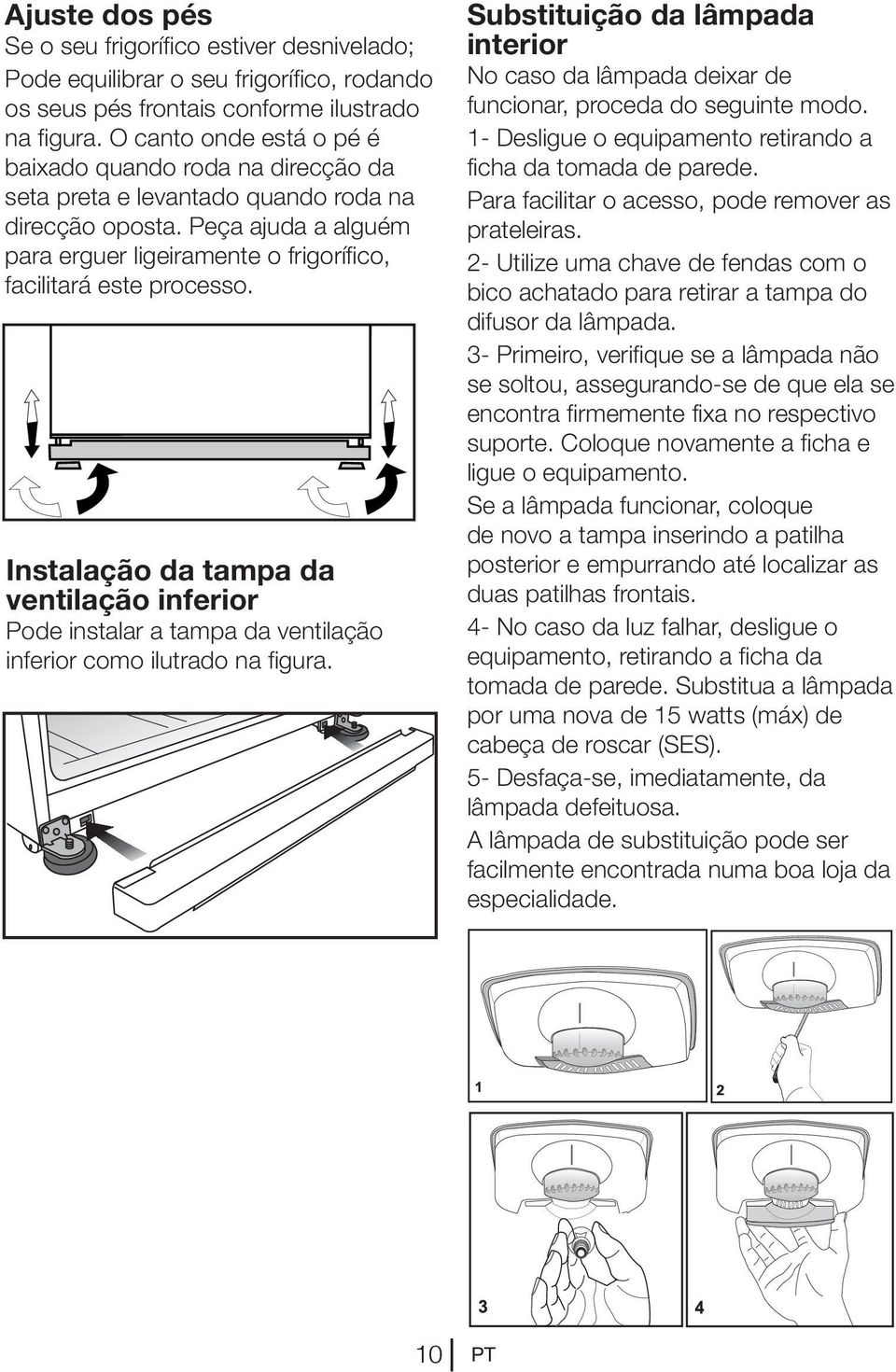 Instalação da tampa da ventilação inferior Pode instalar a tampa da ventilação inferior como ilutrado na figura.