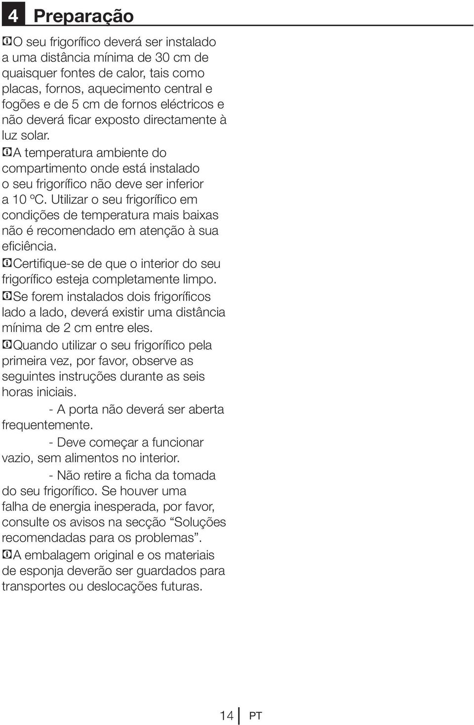 Utilizar o seu frigorífico em condições de temperatura mais baixas não é recomendado em atenção à sua eficiência. CCertifique-se de que o interior do seu frigorífico esteja completamente limpo.