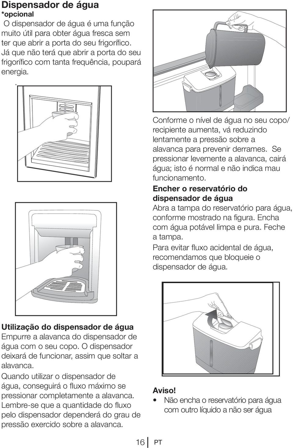 . Conforme o nível de água no seu copo/ recipiente aumenta, vá reduzindo lentamente a pressão sobre a alavanca para prevenir derrames.