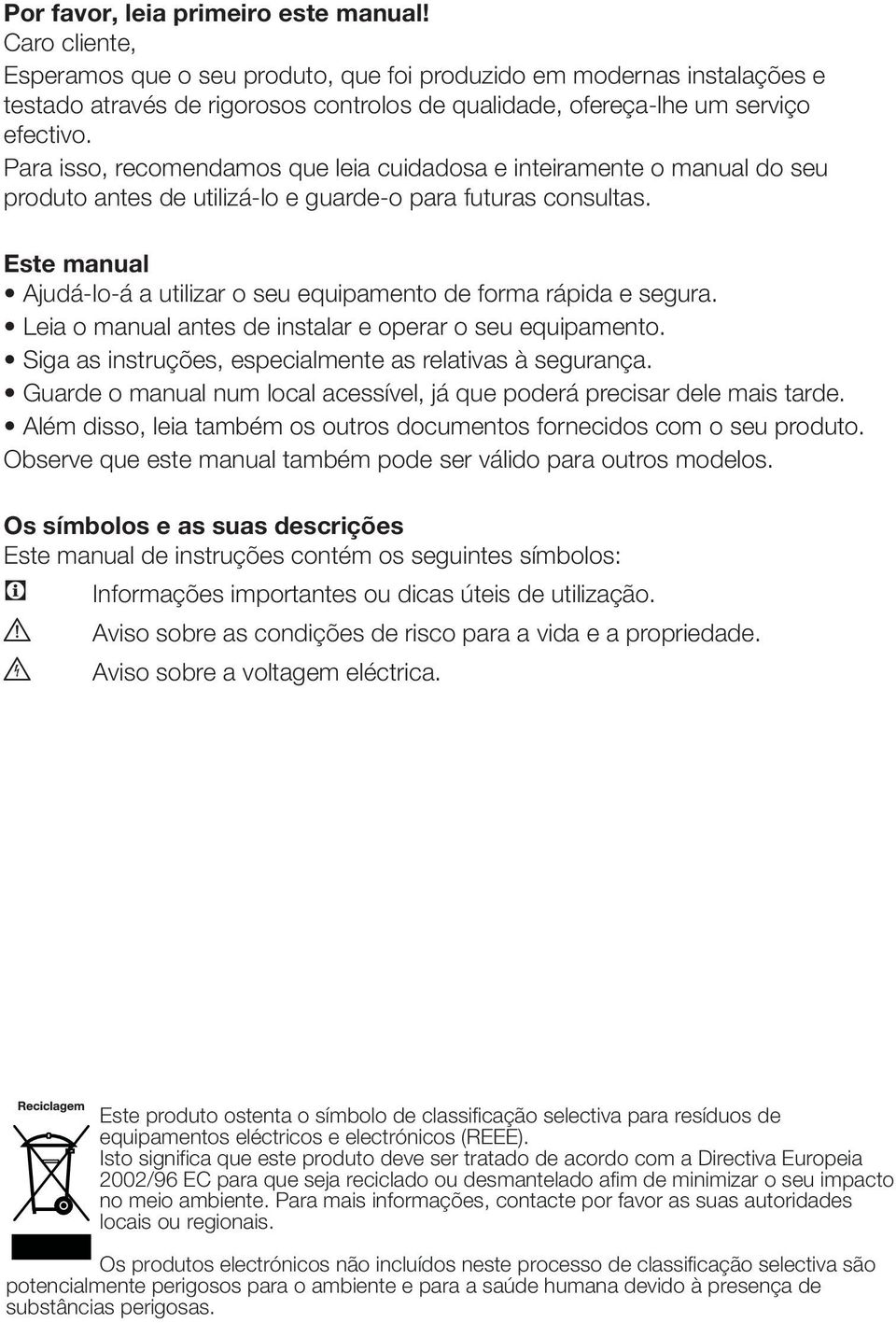 Para isso, recomendamos que leia cuidadosa e inteiramente o manual do seu produto antes de utilizá-lo e guarde-o para futuras consultas.