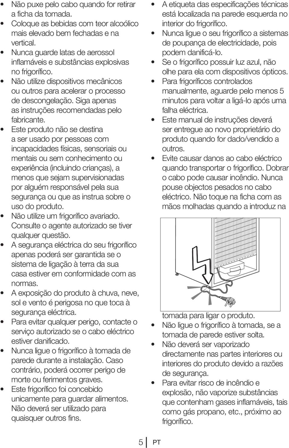 Siga apenas as instruções recomendadas pelo fabricante.