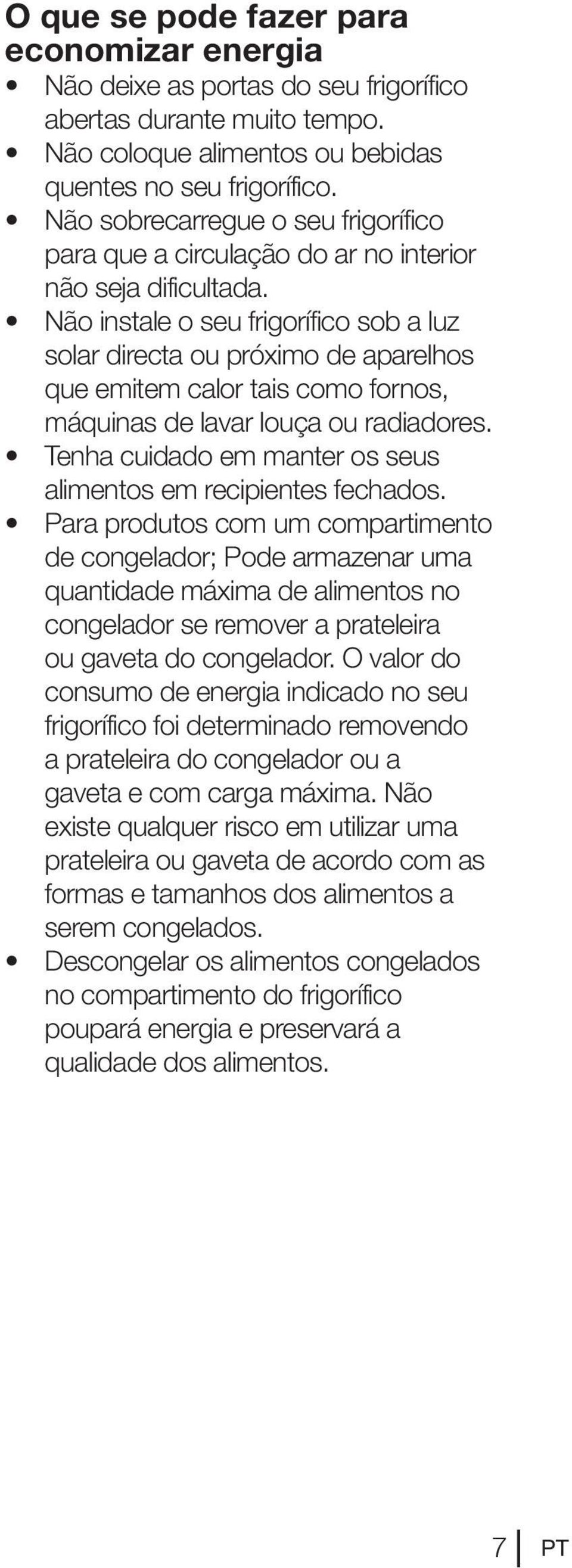 Não instale o seu frigorífico sob a luz solar directa ou próximo de aparelhos que emitem calor tais como fornos, máquinas de lavar louça ou radiadores.