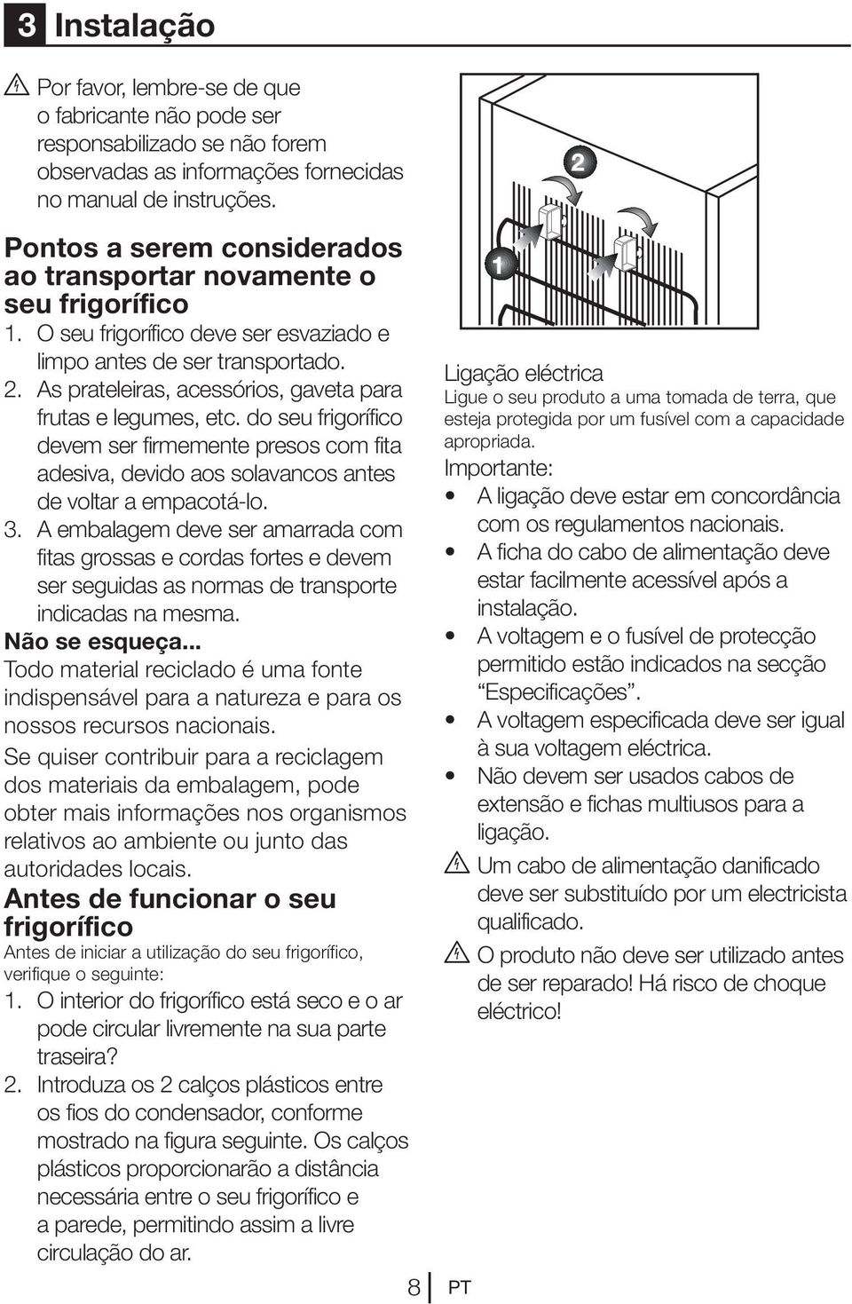 As prateleiras, acessórios, gaveta para frutas e legumes, etc. do seu frigorífico devem ser firmemente presos com fita adesiva, devido aos solavancos antes de voltar a empacotá-lo. 3.