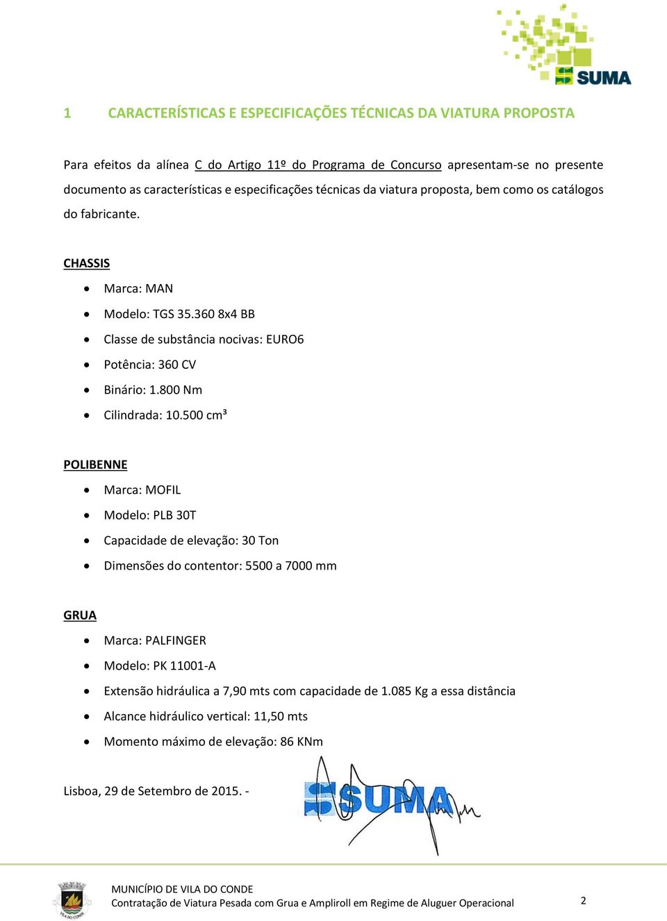 500 cm³ POLIBENNE Marca: MOFIL Modelo: PLB 30T Capacidade de elevação: 30 To Dimesões do cotetor: 5500 a 7000 mm GRUA Marca: PALFINGER Modelo: PK 11001 A Extesão hidráulica a 7,90 mts com capacidade