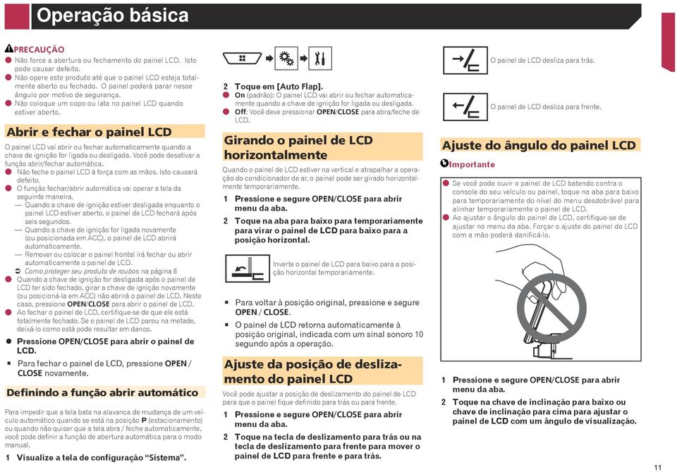 Abrir e fechar o painel LCD O painel LCD vai abrir ou fechar automaticamente quando a chave de ignição for ligada ou desligada. Você pode desativar a função abrir/fechar automática.