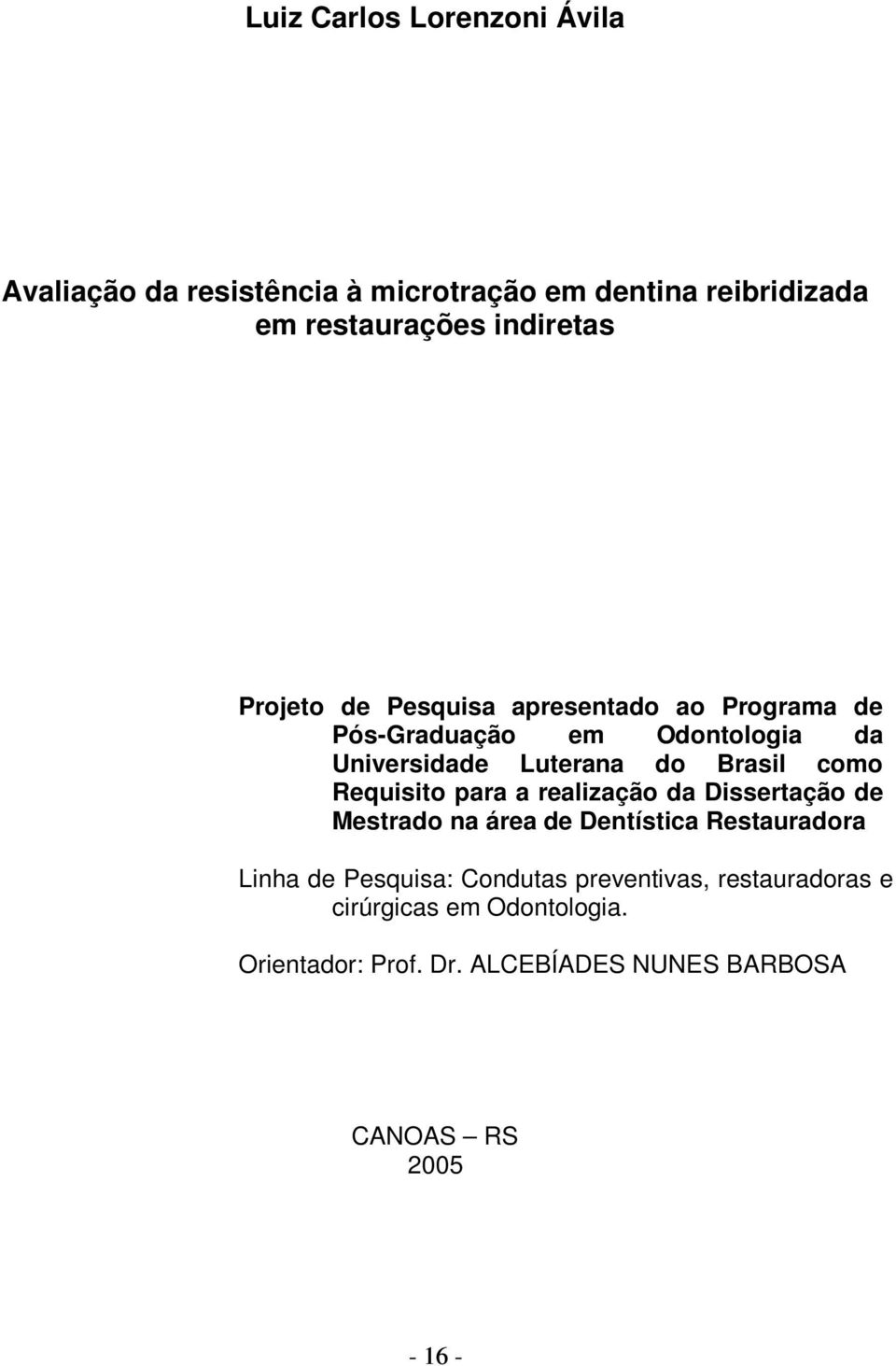 Requisito para a realização da Dissertação de Mestrado na área de Dentística Restauradora Linha de Pesquisa: Condutas