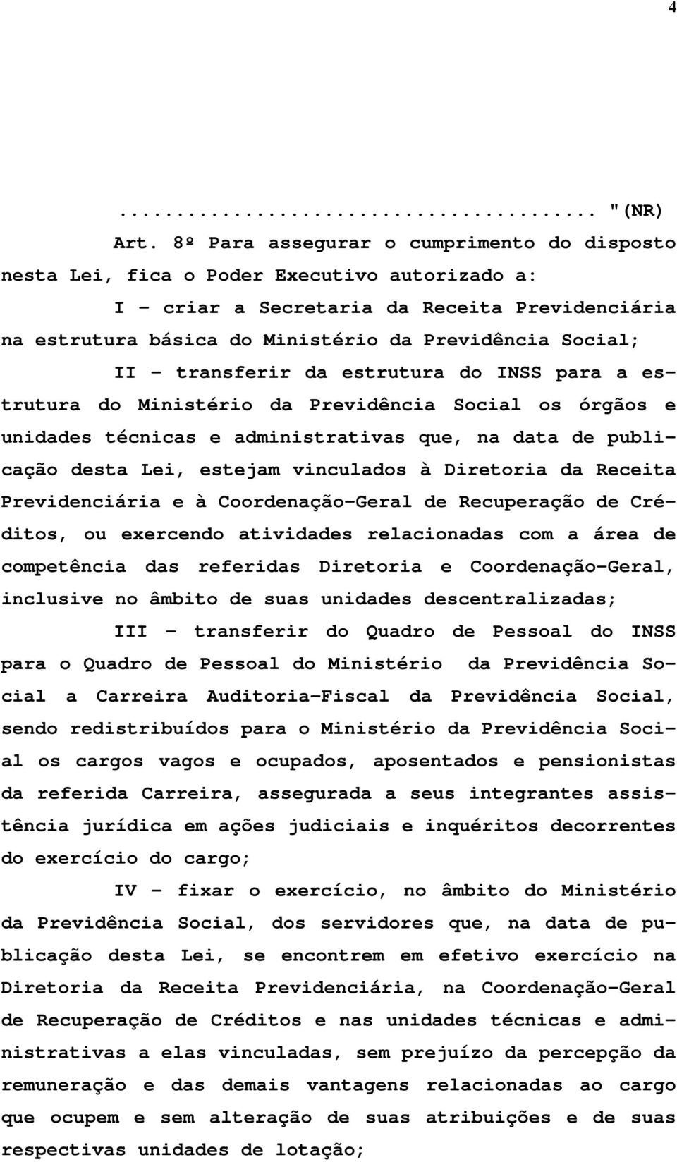 II - transferir da estrutura do INSS para a estrutura do Ministério da Previdência Social os órgãos e unidades técnicas e administrativas que, na data de publicação desta Lei, estejam vinculados à