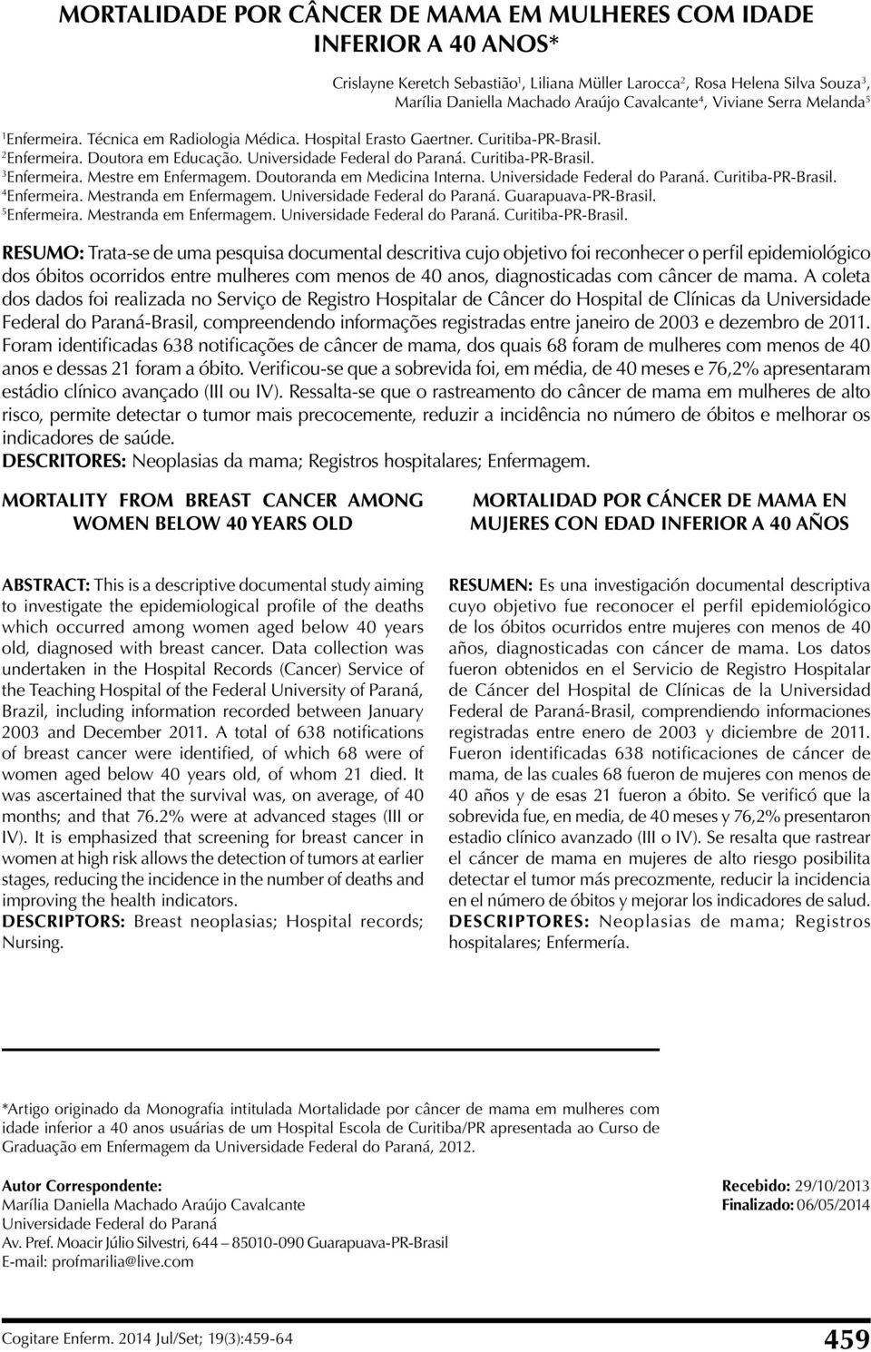 Curitiba-PR-Brasil. 3 Enfermeira. Mestre em Enfermagem. Doutoranda em Medicina Interna. Universidade Federal do Paraná. Curitiba-PR-Brasil. 4 Enfermeira. Mestranda em Enfermagem.