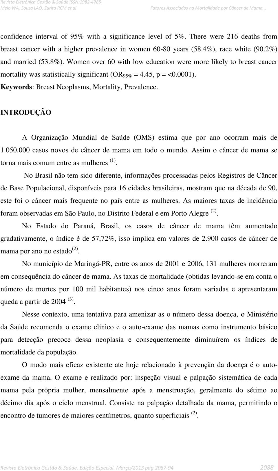 INTRODUÇÃO A Organização Mundial de Saúde (OMS) estima que por ano ocorram mais de 1.050.000 casos novos de câncer de mama em todo o mundo.