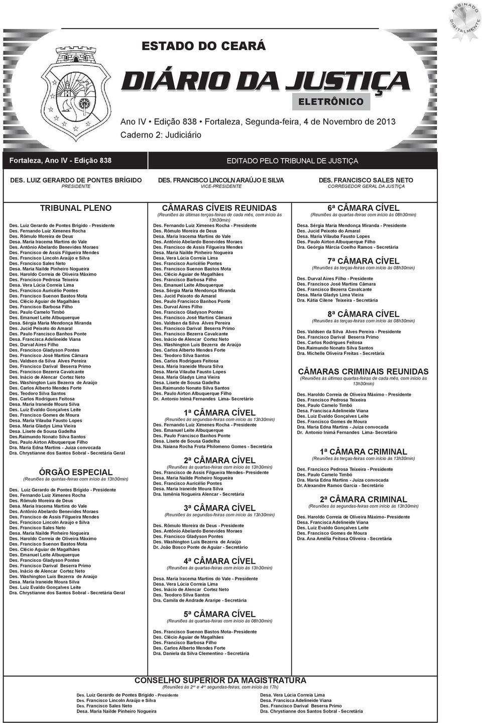 Luiz Gerardo de Pontes Brígido - Presidente Des. Fernando Luiz Ximenes Rocha Des. Rômulo Moreira de Deus Desa. Maria Iracema Martins do Vale Des. Antônio Abelardo Benevides Moraes Des.