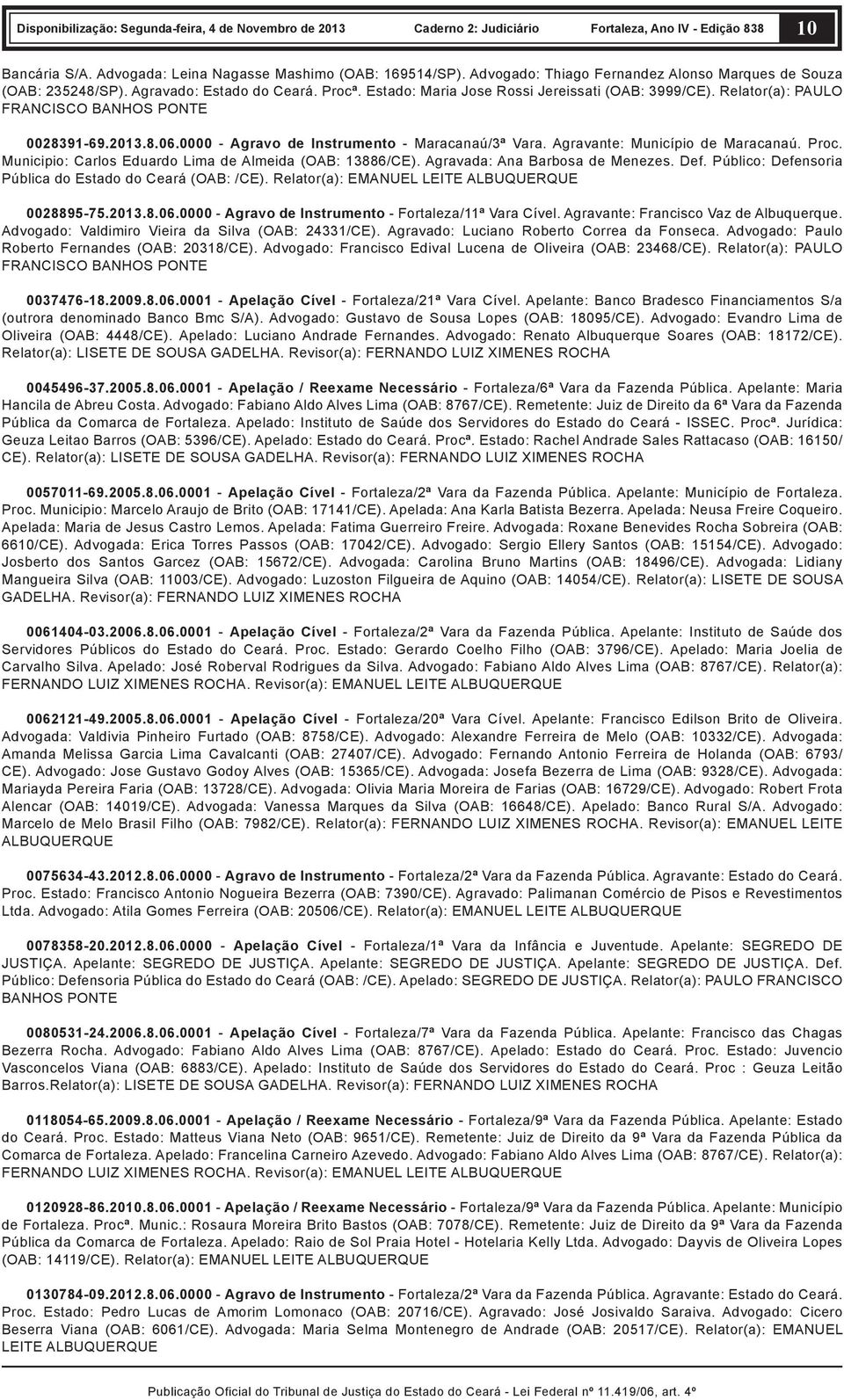 Proc. Municipio: Carlos Eduardo Lima de Almeida (OAB: 13886/CE). Agravada: Ana Barbosa de Menezes. Def. Público: Defensoria Pública do Estado do Ceará (OAB: /CE).