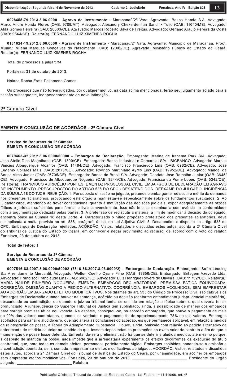 Advogado: Gerlano Araujo Pereira da Costa (OAB: 9544/CE). Relator(a): FERNANDO LUIZ XIMENES ROCHA 0131624-19.2012.8.06.0000 - Agravo de Instrumento - Maracanaú/2ª Vara.