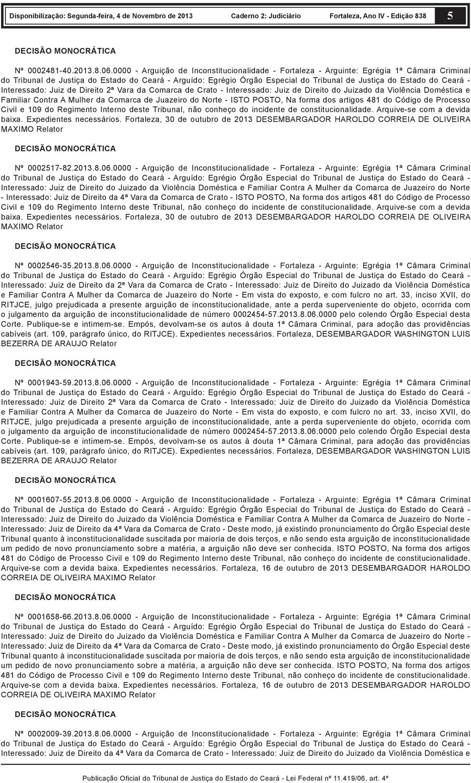 Estado do Ceará - Interessado: Juiz de Direito 2ª Vara da Comarca de Crato - Interessado: Juiz de Direito do Juizado da Violência Doméstica e Familiar Contra A Mulher da Comarca de Juazeiro do Norte