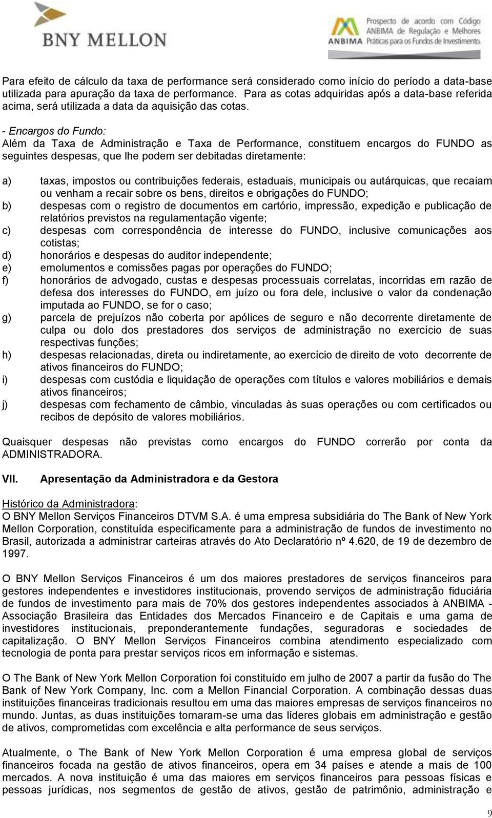 - Encargos do Fundo: Além da Taxa de Administração e Taxa de Performance, constituem encargos do FUNDO as seguintes despesas, que lhe podem ser debitadas diretamente: a) taxas, impostos ou