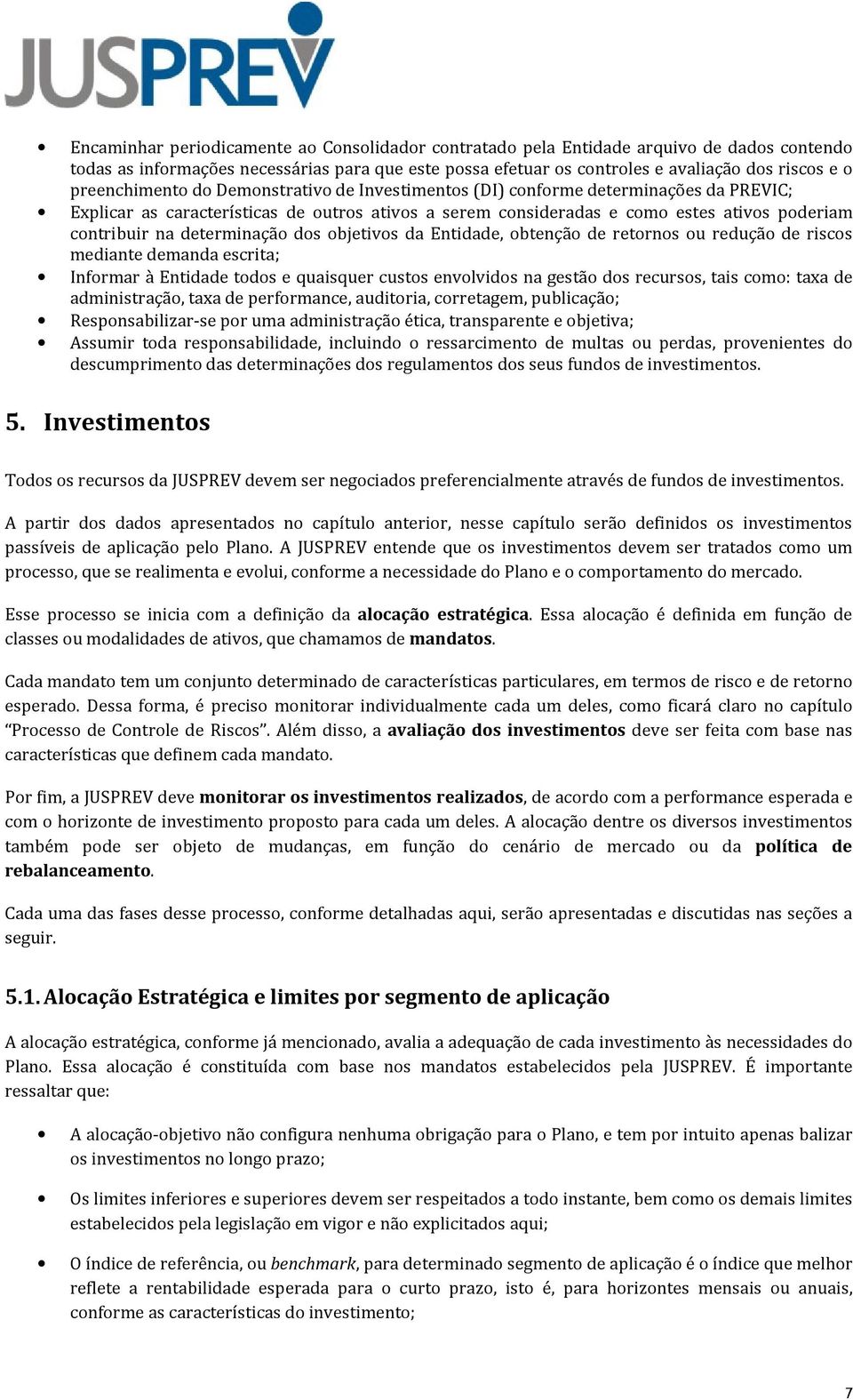 determinação dos objetivos da Entidade, obtenção de retornos ou redução de riscos mediante demanda escrita; Informar à Entidade todos e quaisquer custos envolvidos na gestão dos recursos, tais como: