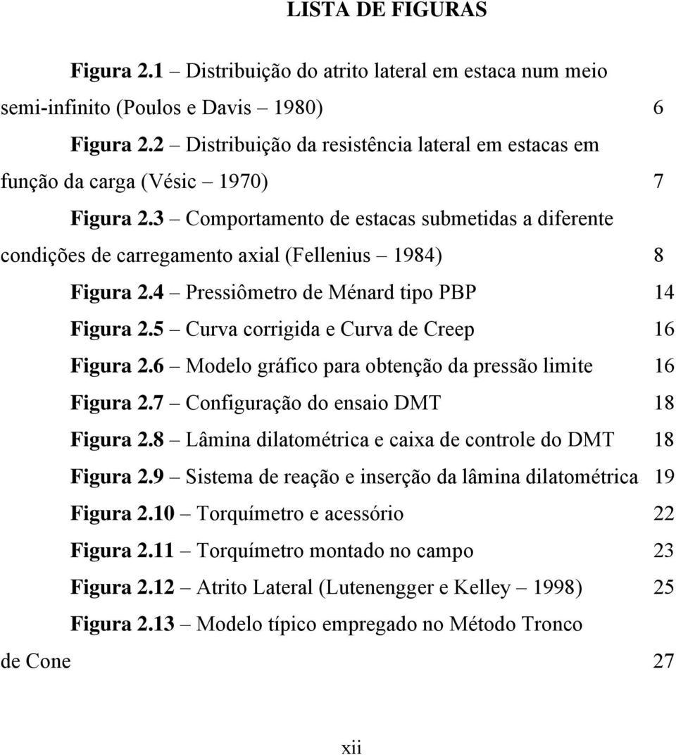 3 Comportamento de estacas submetidas a diferente condições de carregamento axial (Fellenius 1984) 8 Figura 2.4 Pressiômetro de Ménard tipo PBP 14 Figura 2.