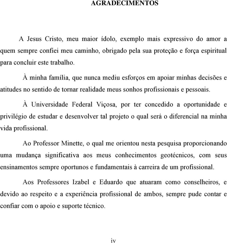 À Universidade Federal Viçosa, por ter concedido a oportunidade e privilégio de estudar e desenvolver tal projeto o qual será o diferencial na minha vida profissional.