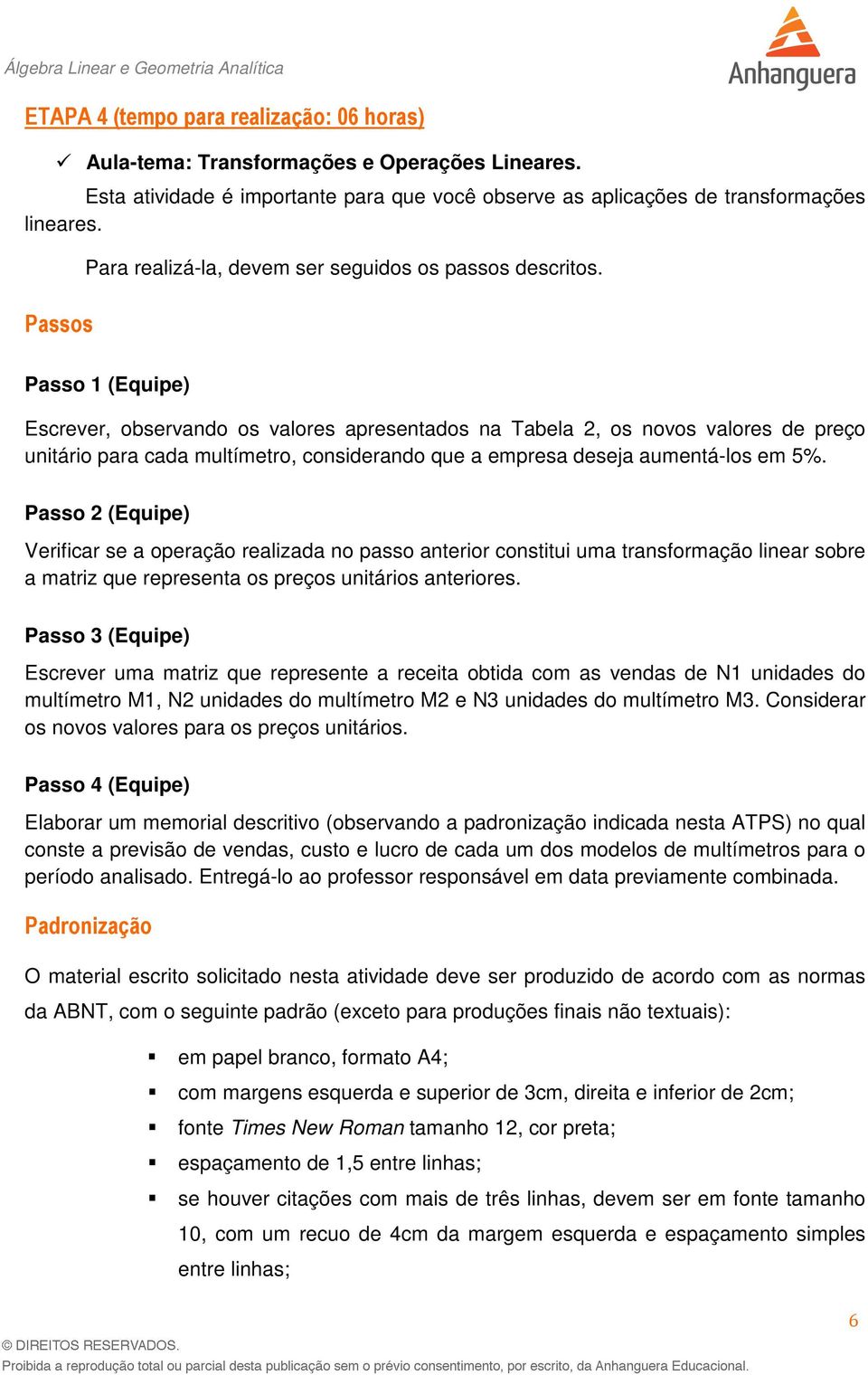 Verificar se a operação realizada no passo anterior constitui uma transformação linear sobre a matriz que representa os preços unitários anteriores.