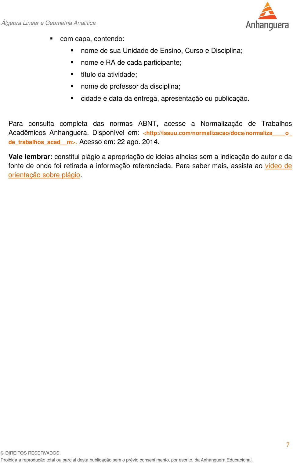 Disponível em: <http://issuu.com/normalizacao/docs/normaliza o_ de_trabalhos_acad m>. Acesso em: 22 ago. 2014.