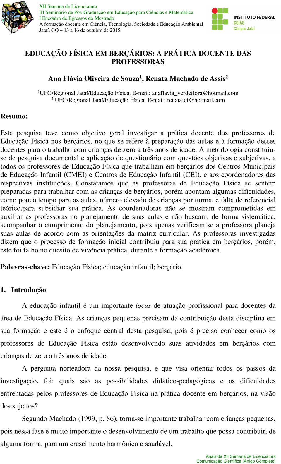 com Resumo: Esta pesquisa teve como objetivo geral investigar a prática docente dos professores de Educação Física nos berçários, no que se refere à preparação das aulas e à formação desses docentes