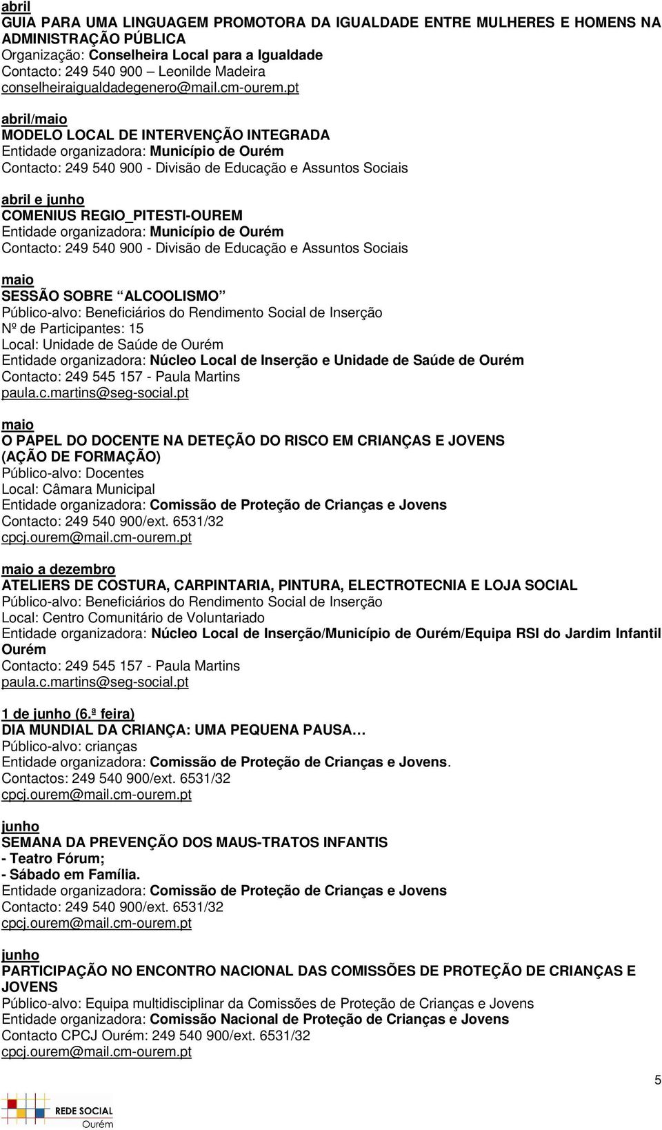 pt /maio MODELO LOCAL DE INTERVENÇÃO INTEGRADA e junho COMENIUS REGIO_PITESTI-OUREM maio SESSÃO SOBRE ALCOOLISMO Local: Unidade de Saúde de Ourém Entidade organizadora: Núcleo Local de Inserção e