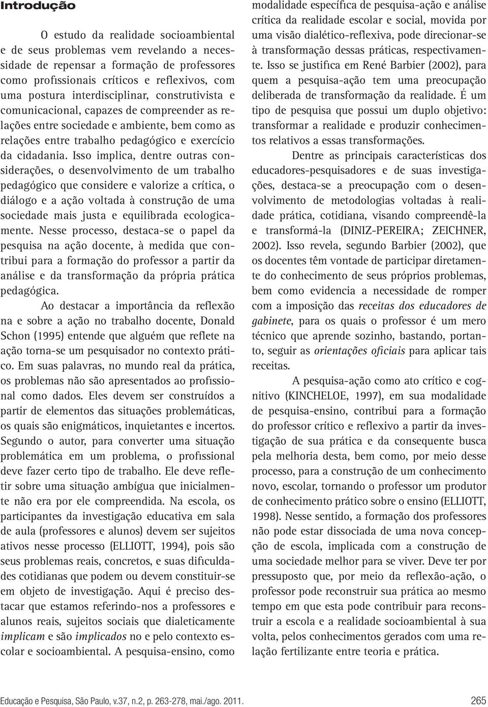 Isso implica, dentre outras considerações, o desenvolvimento de um trabalho pedagógico que considere e valorize a crítica, o diálogo e a ação voltada à construção de uma sociedade mais justa e