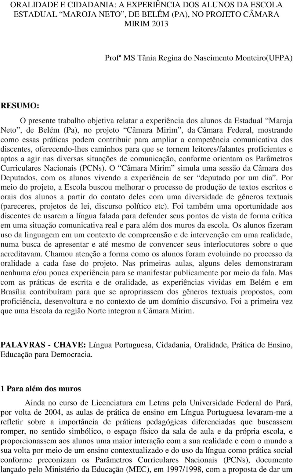 competência comunicativa dos discentes, oferecendo-lhes caminhos para que se tornem leitores/falantes proficientes e aptos a agir nas diversas situações de comunicação, conforme orientam os