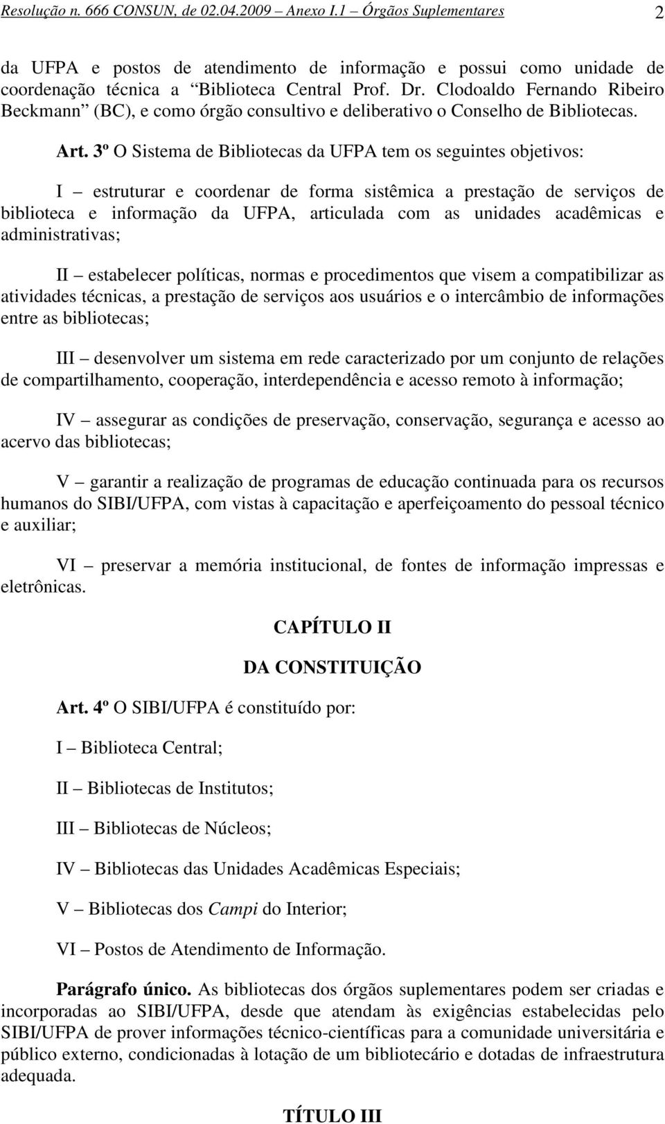 3º O Sistema de Bibliotecas da UFPA tem os seguintes objetivos: I estruturar e coordenar de forma sistêmica a prestação de serviços de biblioteca e informação da UFPA, articulada com as unidades