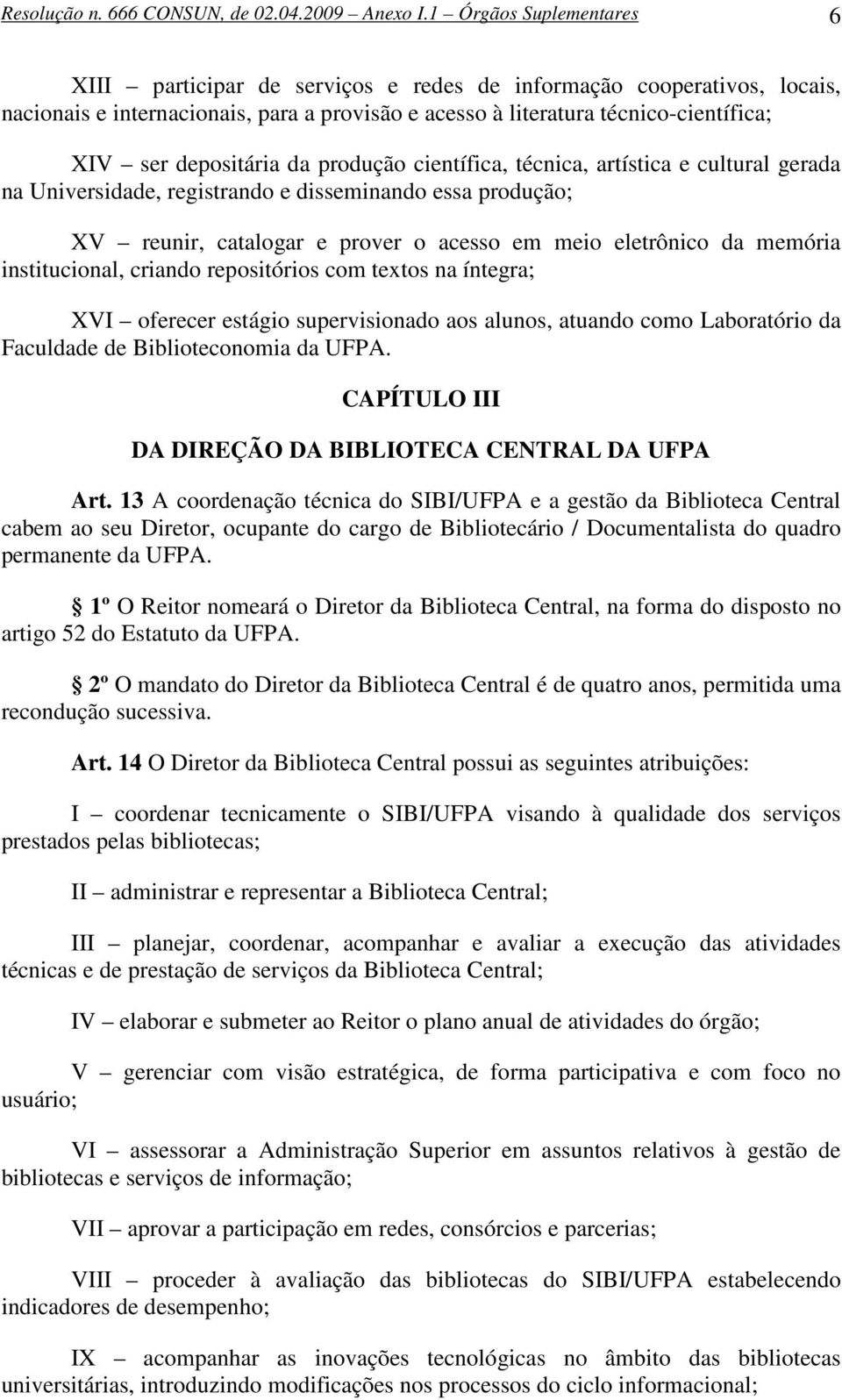 depositária da produção científica, técnica, artística e cultural gerada na Universidade, registrando e disseminando essa produção; XV reunir, catalogar e prover o acesso em meio eletrônico da