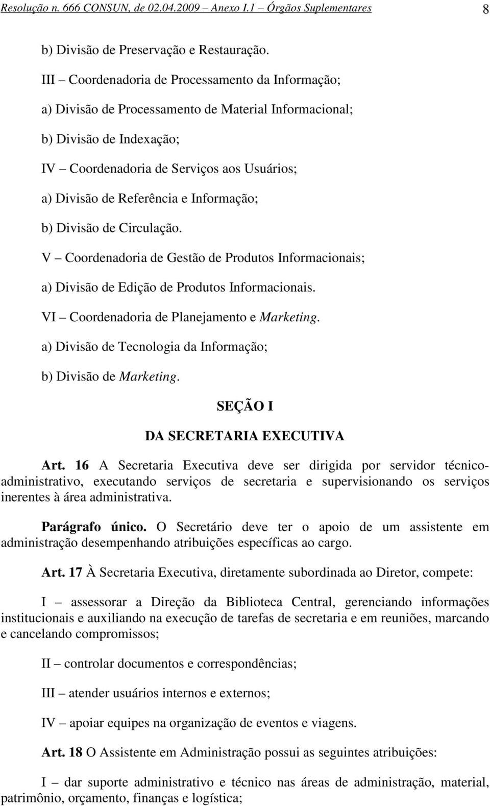 Informação; b) Divisão de Circulação. V Coordenadoria de Gestão de Produtos Informacionais; a) Divisão de Edição de Produtos Informacionais. VI Coordenadoria de Planejamento e Marketing.