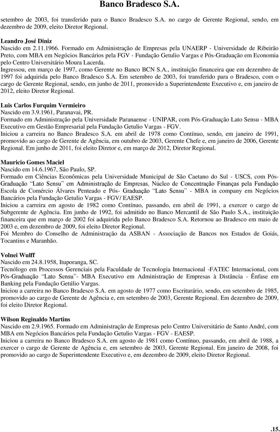 Universitário Moura Lacerda. Ingressou, em março de 1997, como Gerente no Banco BCN S.A.