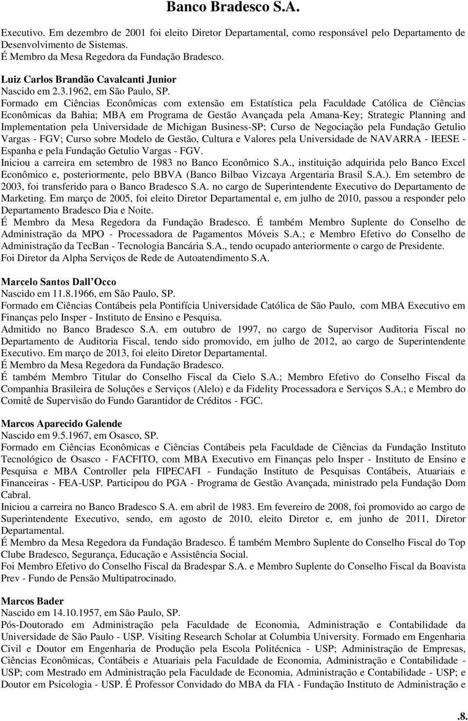 Formado em Ciências Econômicas com extensão em Estatística pela Faculdade Católica de Ciências Econômicas da Bahia; MBA em Programa de Gestão Avançada pela Amana-Key; Strategic Planning and