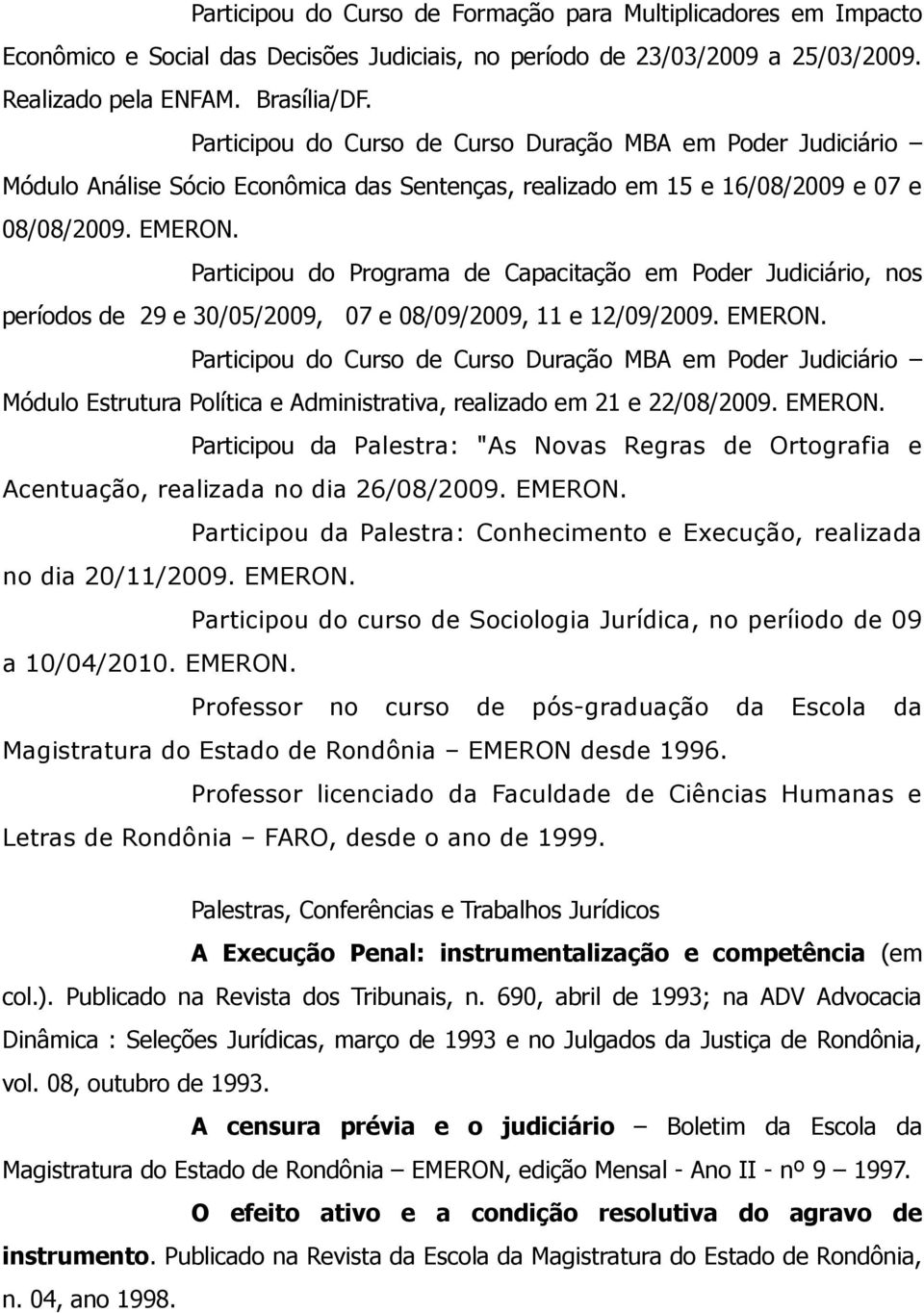 Participou do Programa de Capacitação em Poder Judiciário, nos períodos de 29 e 30/05/2009, 07 e 08/09/2009, 11 e 12/09/2009. EMERON.