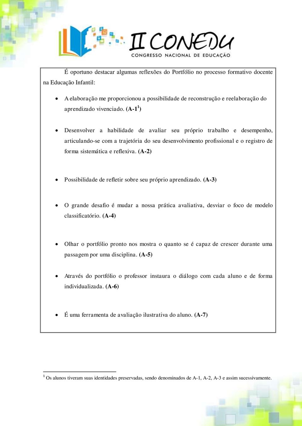 (A-1 1 ) Desenvolver a habilidade de avaliar seu próprio trabalho e desempenho, articulando-se com a trajetória do seu desenvolvimento profissional e o registro de forma sistemática e reflexiva.