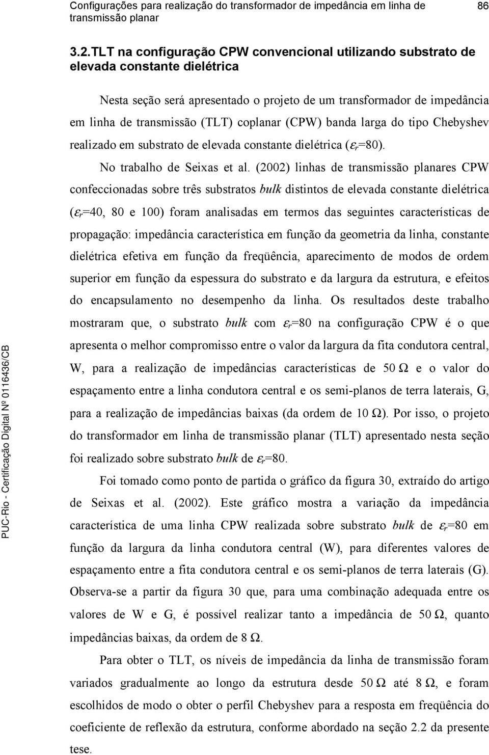 coplanar (CPW) banda larga do tipo Chebyshev realizado em substrato de elevada constante dielétrica (ε r =8). No trabalho de Seixas et al.