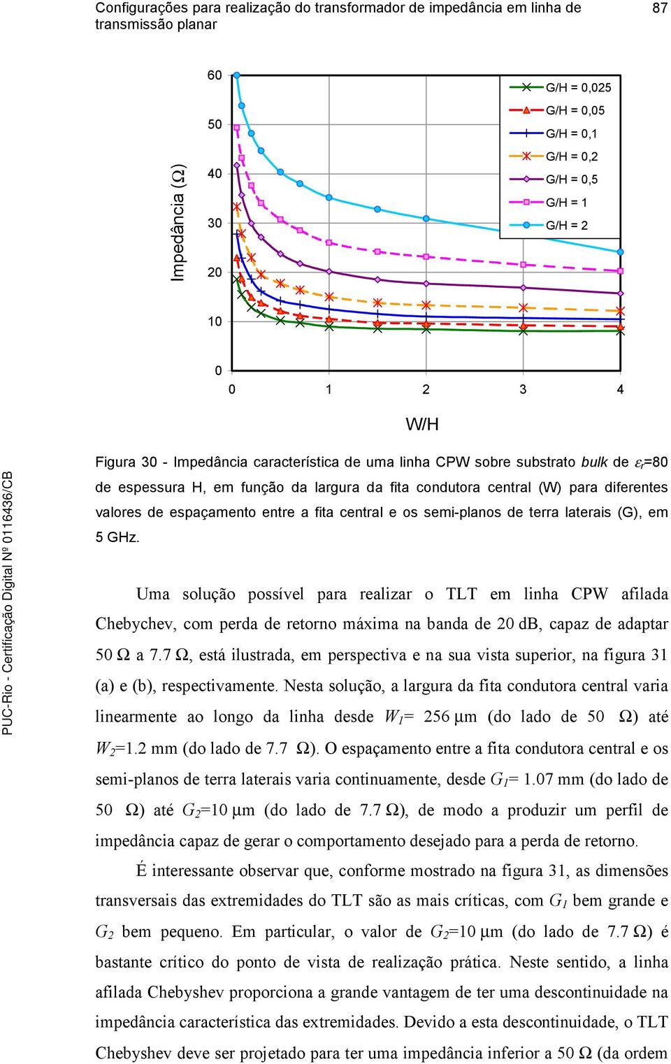 Uma solução possível para realizar o TLT em linha CPW afilada Chebychev, com perda de retorno máxima na banda de 2 db, capaz de adaptar 5 Ω a 7.