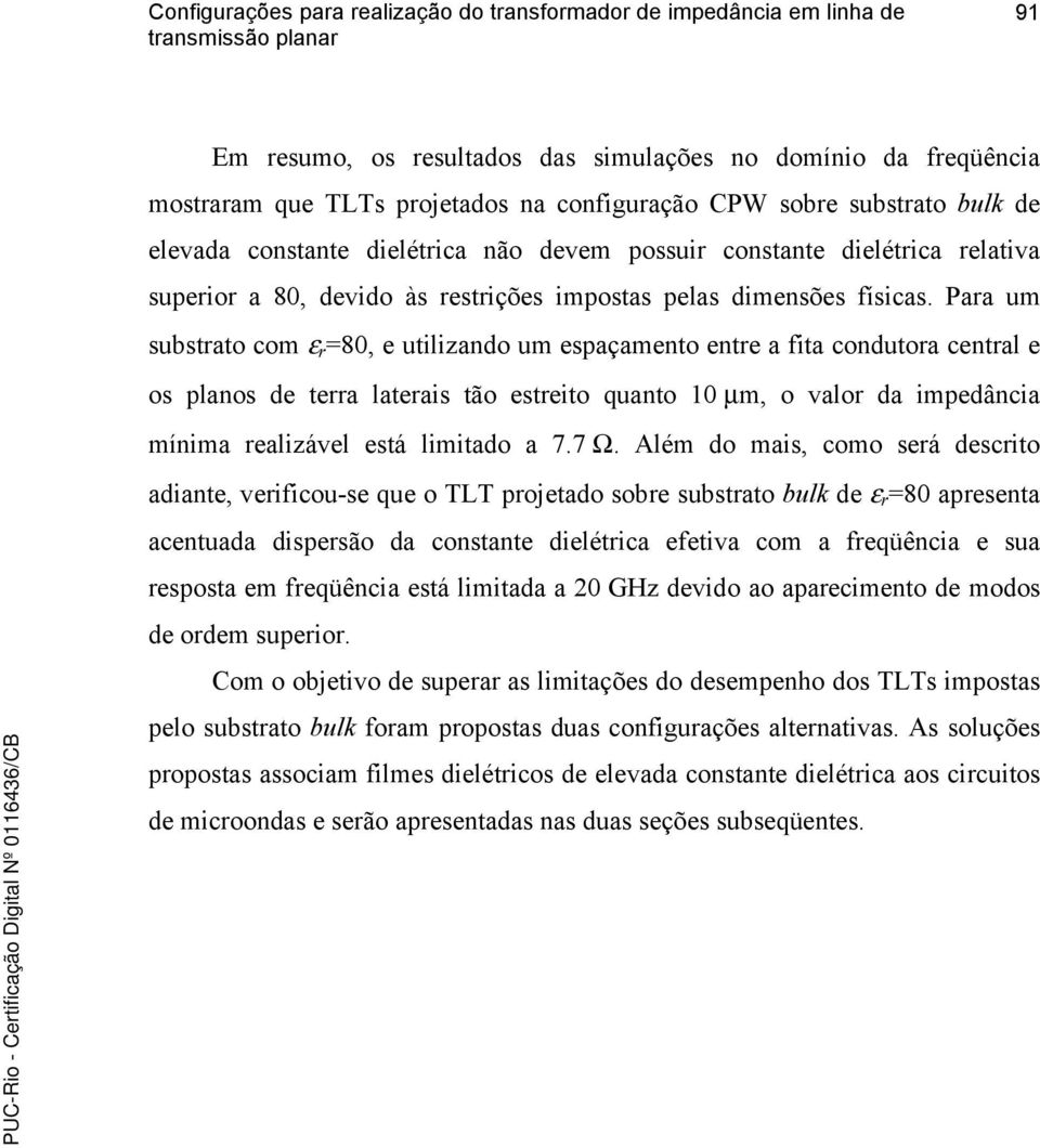 Para um substrato com ε r =8, e utilizando um espaçamento entre a fita condutora central e os planos de terra laterais tão estreito quanto 1 µm, o valor da impedância mínima realizável está limitado