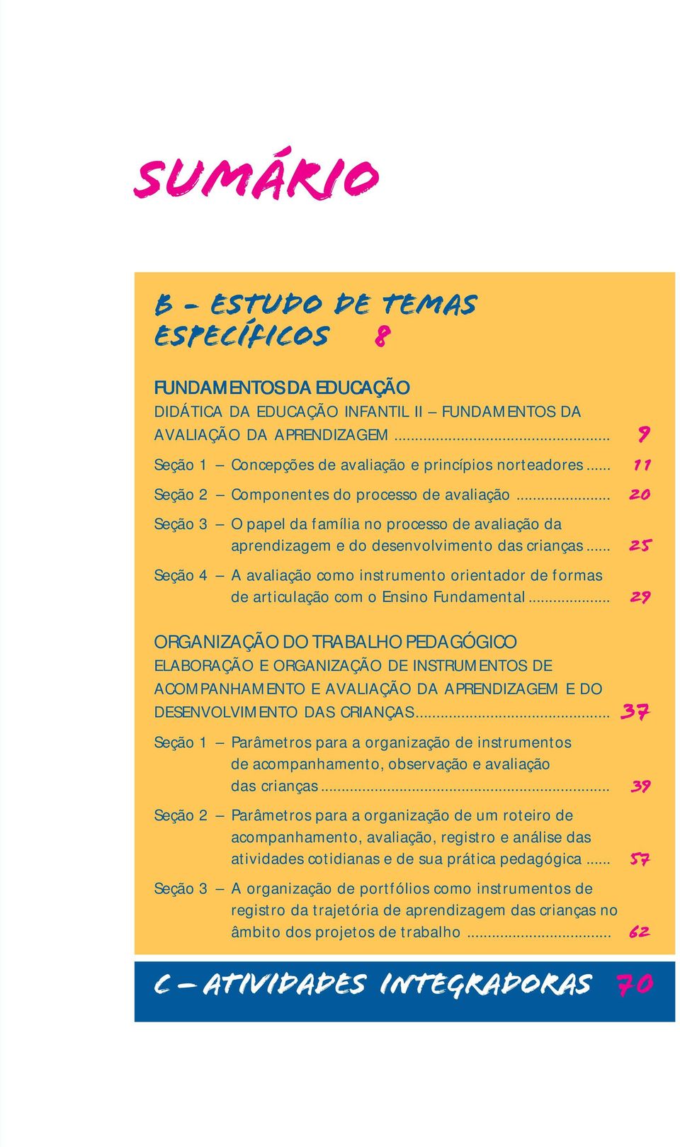 .. 25 Seção 4 A avaliação como instrumento orientador de formas de articulação com o Ensino Fundamental.