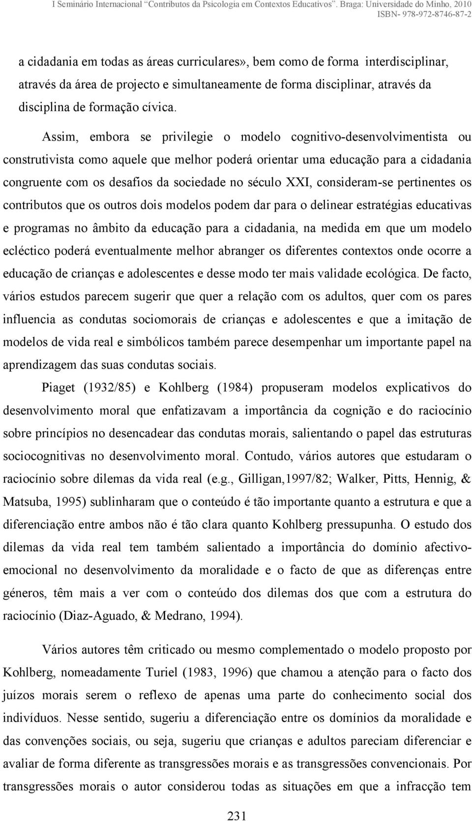 século XXI, consideram-se pertinentes os contributos que os outros dois modelos podem dar para o delinear estratégias educativas e programas no âmbito da educação para a cidadania, na medida em que