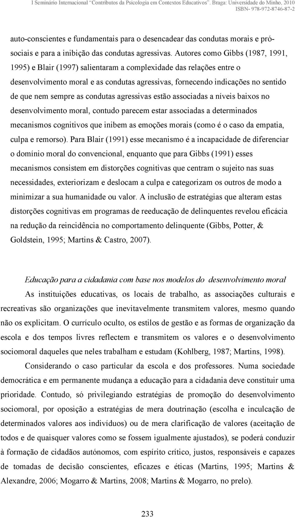 as condutas agressivas estão associadas a níveis baixos no desenvolvimento moral, contudo parecem estar associadas a determinados mecanismos cognitivos que inibem as emoções morais (como é o caso da